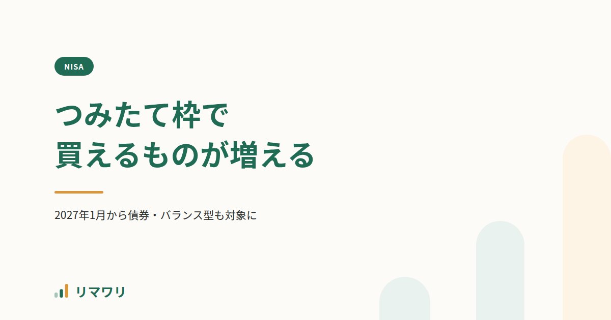 2027年からつみたて投資枠で買える商品が増える｜リマワリ